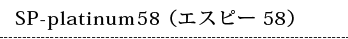 SP-platinum58 （エスピー58）